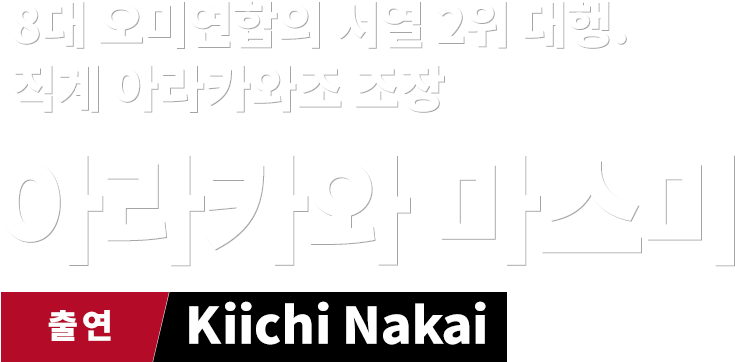 8대 오미연합의 서열 2위 대행.직계 아라카와조 조장 아라카와 마스미　출연 Kiichi Nakai