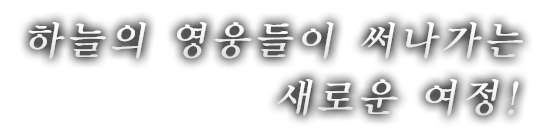 하늘의 영웅들이 새롭게 써나가는 여정!